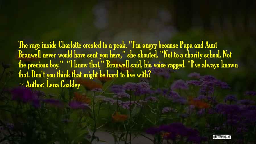 Lena Coakley Quotes: The Rage Inside Charlotte Crested To A Peak. I'm Angry Because Papa And Aunt Branwell Never Would Have Sent You