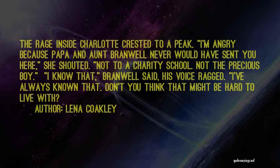 Lena Coakley Quotes: The Rage Inside Charlotte Crested To A Peak. I'm Angry Because Papa And Aunt Branwell Never Would Have Sent You