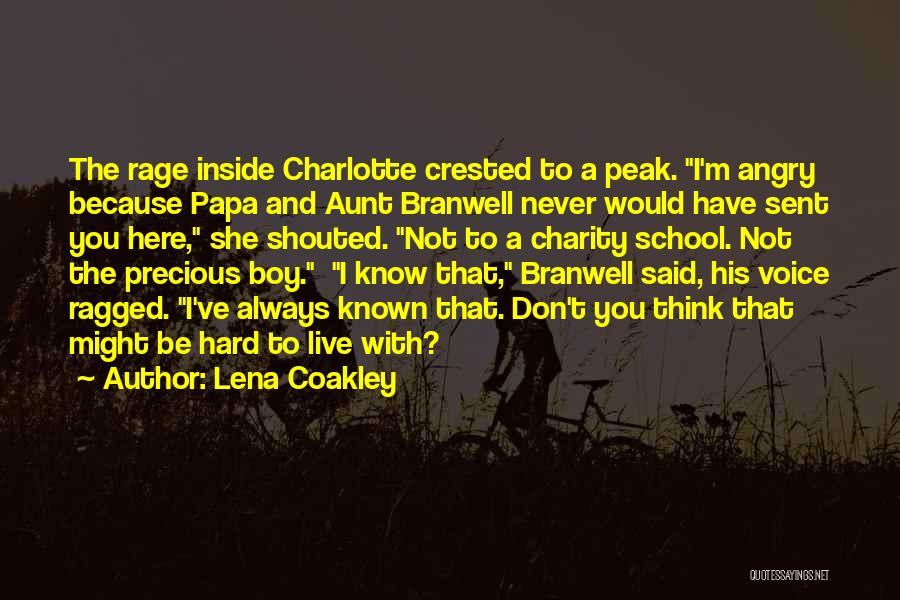 Lena Coakley Quotes: The Rage Inside Charlotte Crested To A Peak. I'm Angry Because Papa And Aunt Branwell Never Would Have Sent You