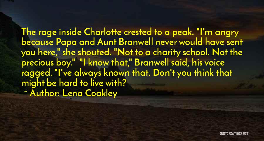 Lena Coakley Quotes: The Rage Inside Charlotte Crested To A Peak. I'm Angry Because Papa And Aunt Branwell Never Would Have Sent You