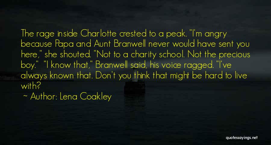 Lena Coakley Quotes: The Rage Inside Charlotte Crested To A Peak. I'm Angry Because Papa And Aunt Branwell Never Would Have Sent You