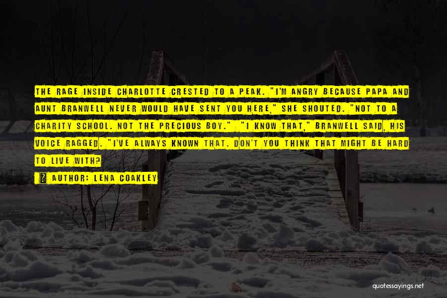 Lena Coakley Quotes: The Rage Inside Charlotte Crested To A Peak. I'm Angry Because Papa And Aunt Branwell Never Would Have Sent You