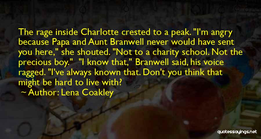 Lena Coakley Quotes: The Rage Inside Charlotte Crested To A Peak. I'm Angry Because Papa And Aunt Branwell Never Would Have Sent You