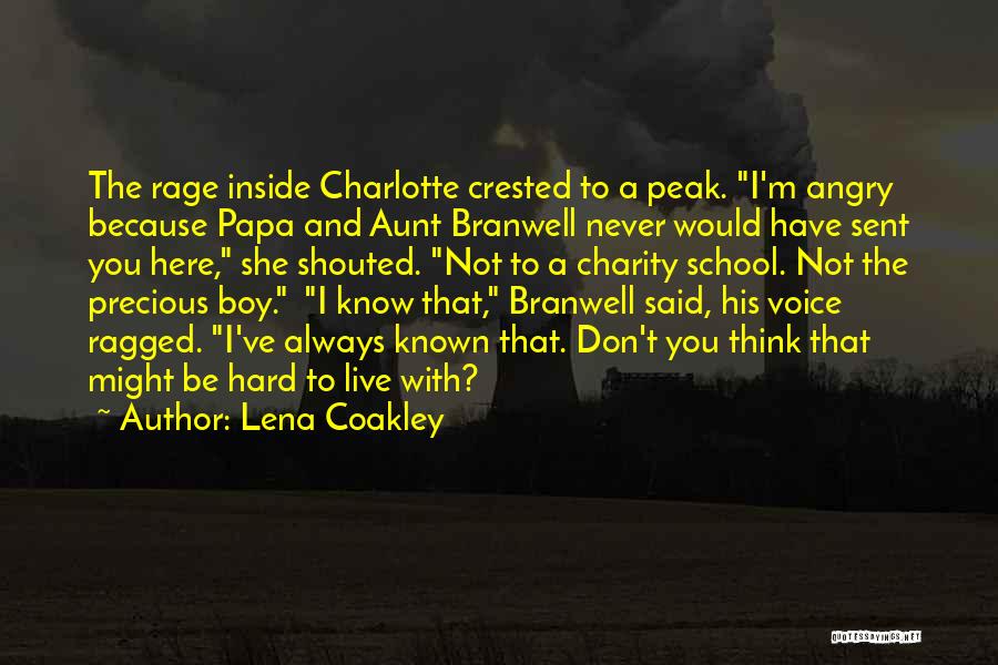 Lena Coakley Quotes: The Rage Inside Charlotte Crested To A Peak. I'm Angry Because Papa And Aunt Branwell Never Would Have Sent You