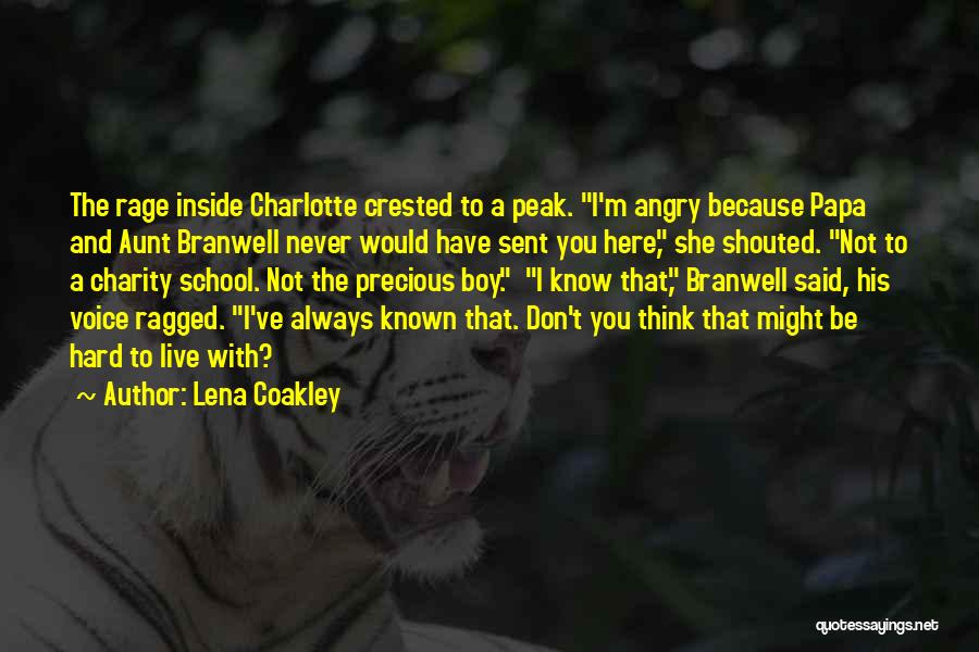 Lena Coakley Quotes: The Rage Inside Charlotte Crested To A Peak. I'm Angry Because Papa And Aunt Branwell Never Would Have Sent You