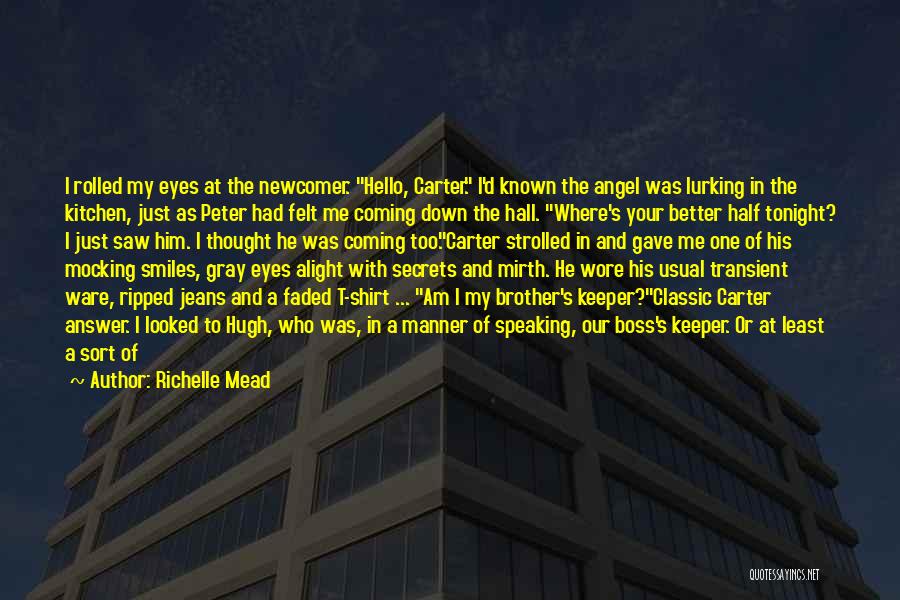 Richelle Mead Quotes: I Rolled My Eyes At The Newcomer. Hello, Carter. I'd Known The Angel Was Lurking In The Kitchen, Just As