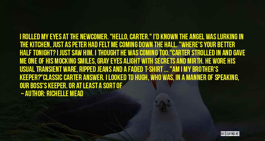 Richelle Mead Quotes: I Rolled My Eyes At The Newcomer. Hello, Carter. I'd Known The Angel Was Lurking In The Kitchen, Just As