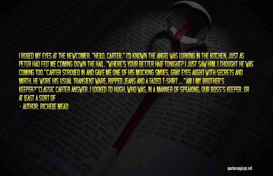 Richelle Mead Quotes: I Rolled My Eyes At The Newcomer. Hello, Carter. I'd Known The Angel Was Lurking In The Kitchen, Just As