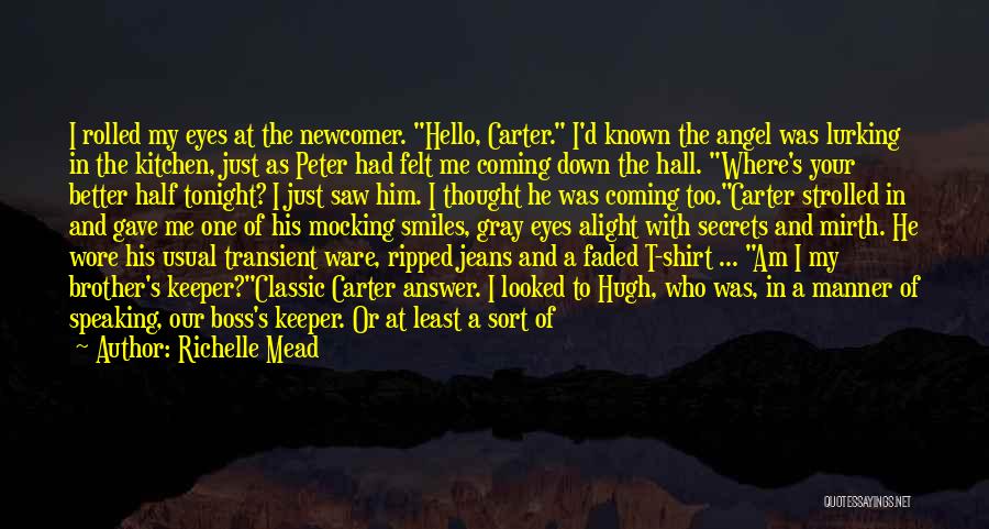 Richelle Mead Quotes: I Rolled My Eyes At The Newcomer. Hello, Carter. I'd Known The Angel Was Lurking In The Kitchen, Just As