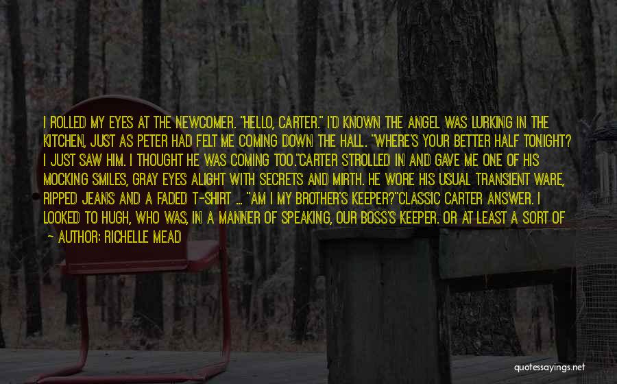 Richelle Mead Quotes: I Rolled My Eyes At The Newcomer. Hello, Carter. I'd Known The Angel Was Lurking In The Kitchen, Just As