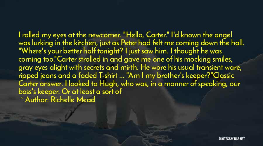 Richelle Mead Quotes: I Rolled My Eyes At The Newcomer. Hello, Carter. I'd Known The Angel Was Lurking In The Kitchen, Just As