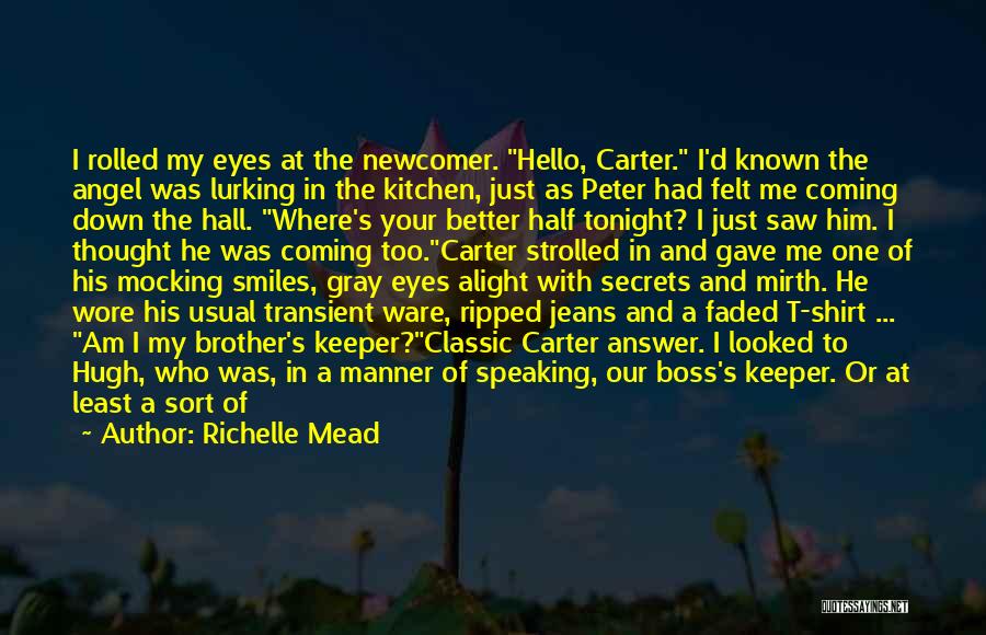 Richelle Mead Quotes: I Rolled My Eyes At The Newcomer. Hello, Carter. I'd Known The Angel Was Lurking In The Kitchen, Just As