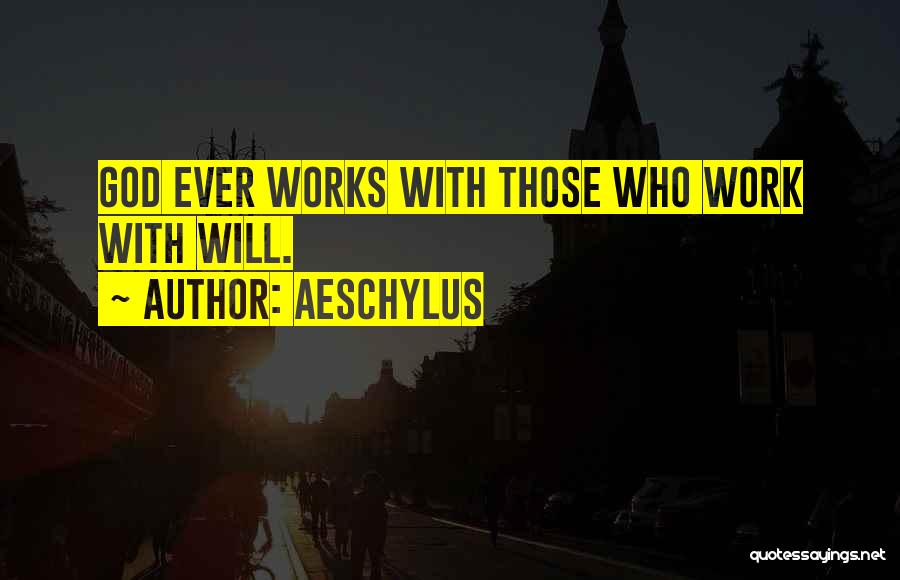Aeschylus Quotes: God Ever Works With Those Who Work With Will.