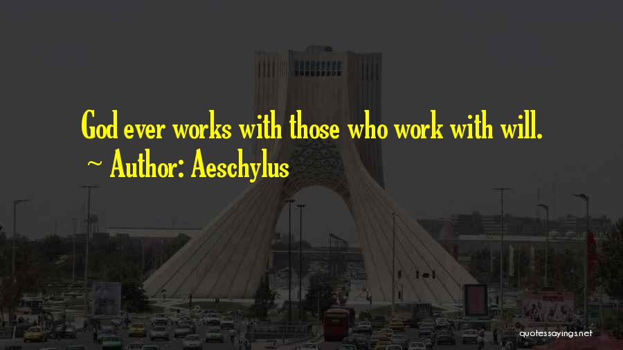 Aeschylus Quotes: God Ever Works With Those Who Work With Will.