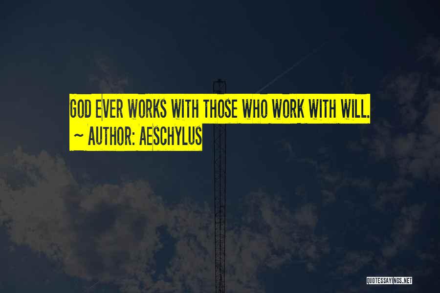 Aeschylus Quotes: God Ever Works With Those Who Work With Will.