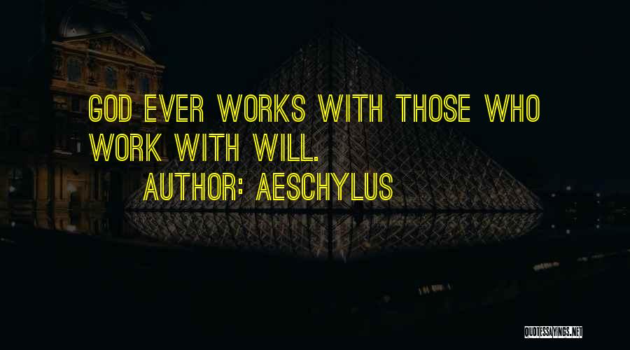 Aeschylus Quotes: God Ever Works With Those Who Work With Will.