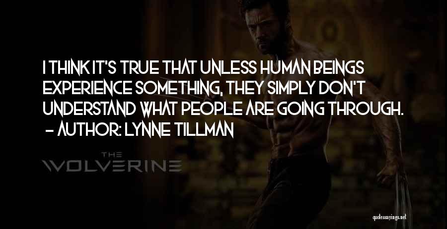 Lynne Tillman Quotes: I Think It's True That Unless Human Beings Experience Something, They Simply Don't Understand What People Are Going Through.