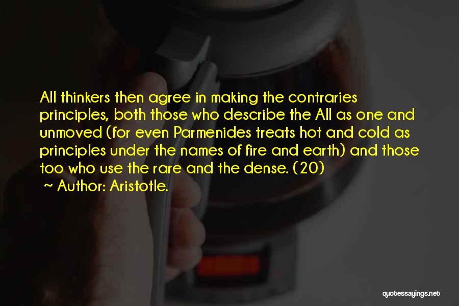 Aristotle. Quotes: All Thinkers Then Agree In Making The Contraries Principles, Both Those Who Describe The All As One And Unmoved (for