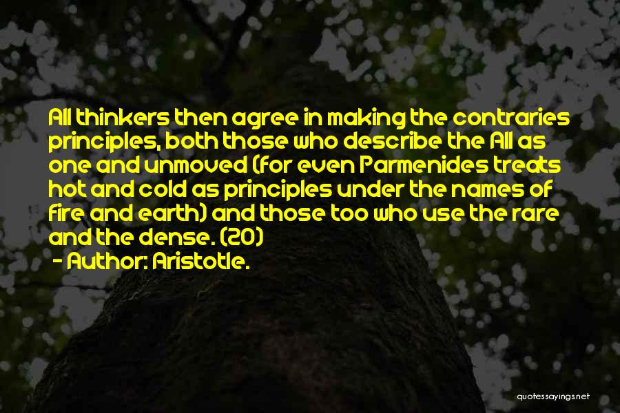 Aristotle. Quotes: All Thinkers Then Agree In Making The Contraries Principles, Both Those Who Describe The All As One And Unmoved (for