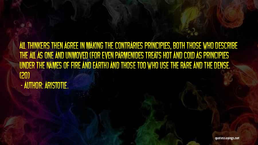 Aristotle. Quotes: All Thinkers Then Agree In Making The Contraries Principles, Both Those Who Describe The All As One And Unmoved (for