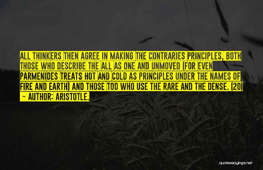 Aristotle. Quotes: All Thinkers Then Agree In Making The Contraries Principles, Both Those Who Describe The All As One And Unmoved (for
