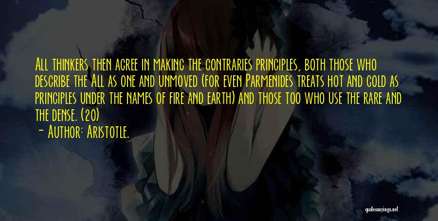 Aristotle. Quotes: All Thinkers Then Agree In Making The Contraries Principles, Both Those Who Describe The All As One And Unmoved (for