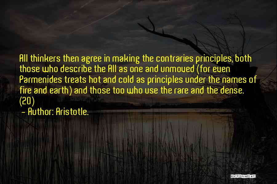 Aristotle. Quotes: All Thinkers Then Agree In Making The Contraries Principles, Both Those Who Describe The All As One And Unmoved (for