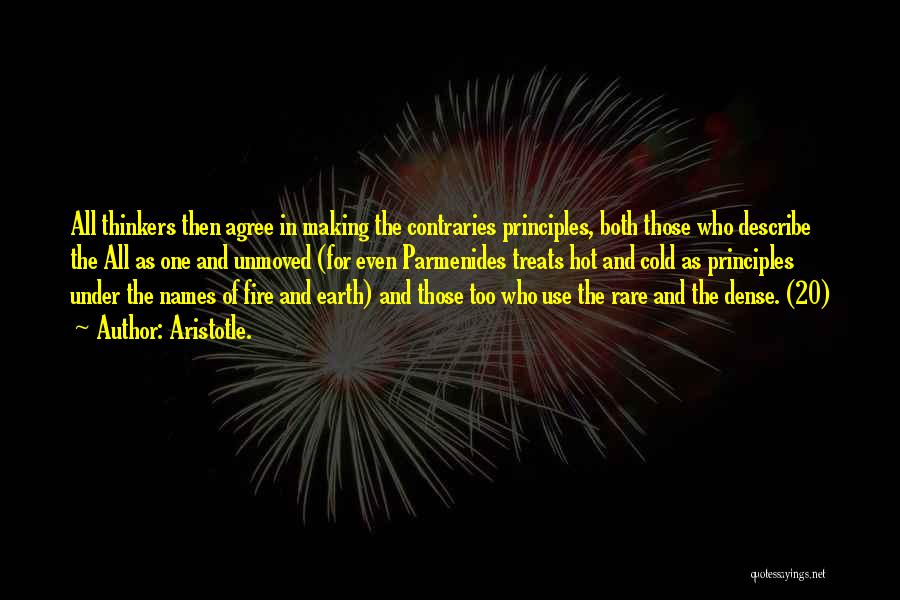 Aristotle. Quotes: All Thinkers Then Agree In Making The Contraries Principles, Both Those Who Describe The All As One And Unmoved (for