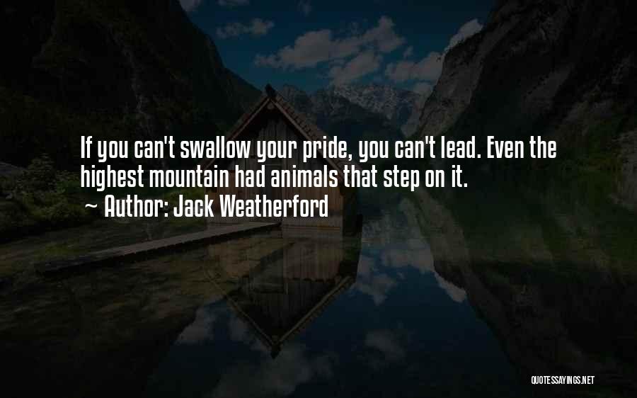 Jack Weatherford Quotes: If You Can't Swallow Your Pride, You Can't Lead. Even The Highest Mountain Had Animals That Step On It.