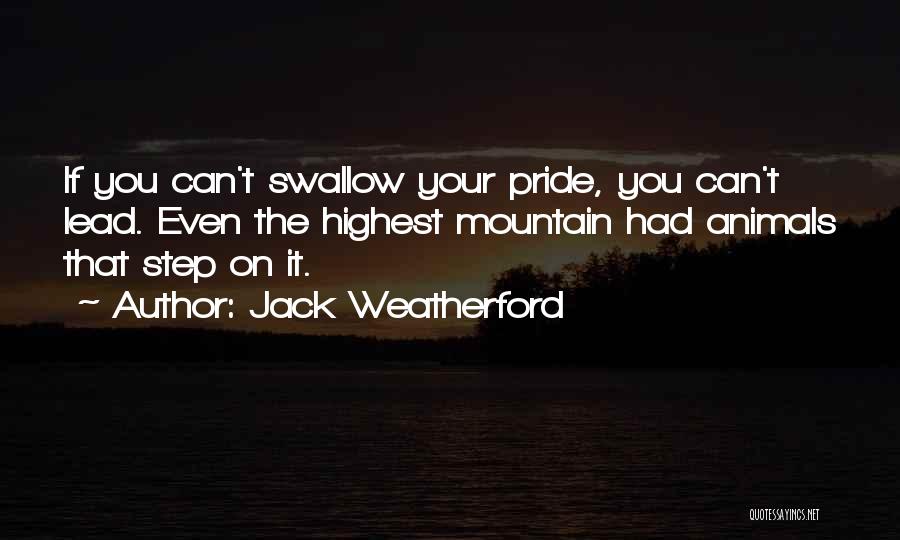 Jack Weatherford Quotes: If You Can't Swallow Your Pride, You Can't Lead. Even The Highest Mountain Had Animals That Step On It.