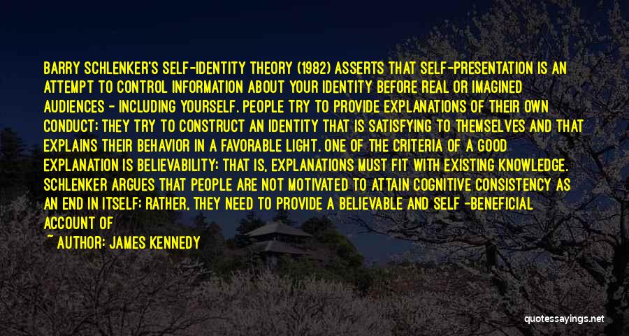 James Kennedy Quotes: Barry Schlenker's Self-identity Theory (1982) Asserts That Self-presentation Is An Attempt To Control Information About Your Identity Before Real Or