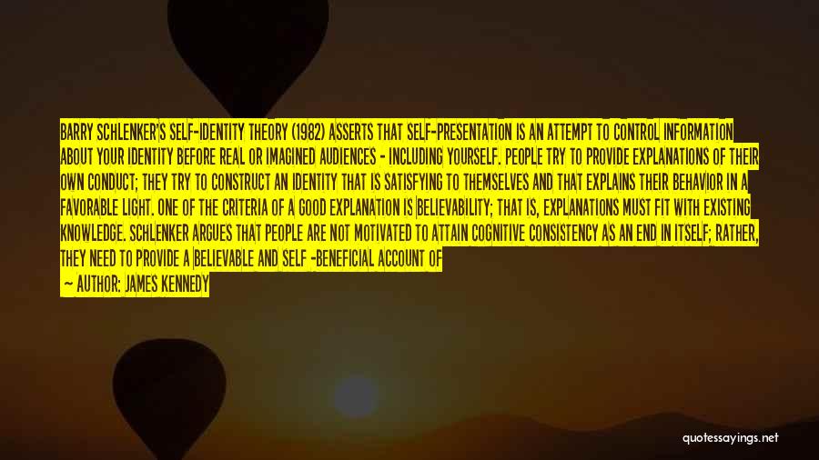 James Kennedy Quotes: Barry Schlenker's Self-identity Theory (1982) Asserts That Self-presentation Is An Attempt To Control Information About Your Identity Before Real Or