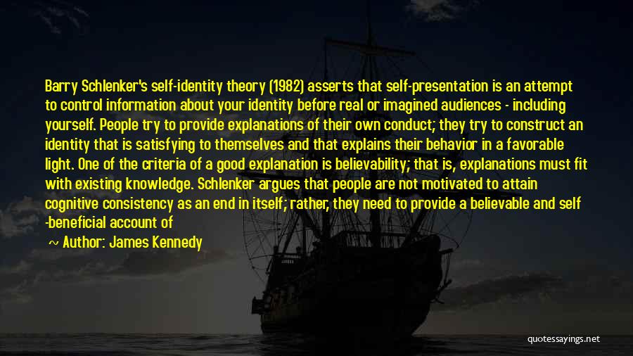 James Kennedy Quotes: Barry Schlenker's Self-identity Theory (1982) Asserts That Self-presentation Is An Attempt To Control Information About Your Identity Before Real Or