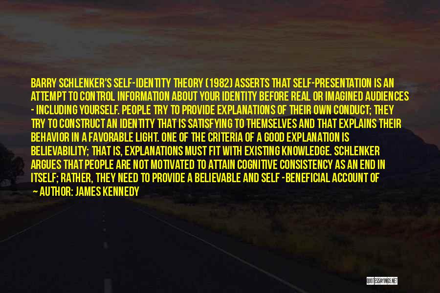 James Kennedy Quotes: Barry Schlenker's Self-identity Theory (1982) Asserts That Self-presentation Is An Attempt To Control Information About Your Identity Before Real Or