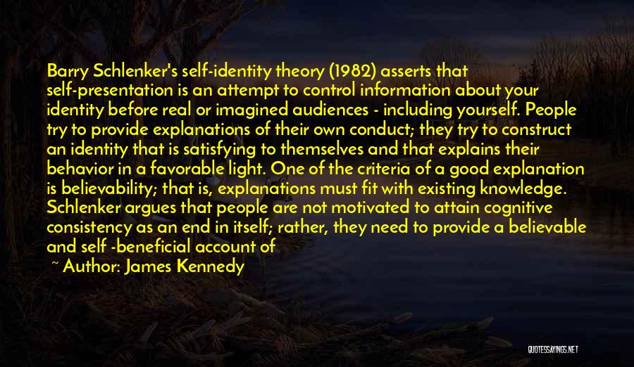 James Kennedy Quotes: Barry Schlenker's Self-identity Theory (1982) Asserts That Self-presentation Is An Attempt To Control Information About Your Identity Before Real Or