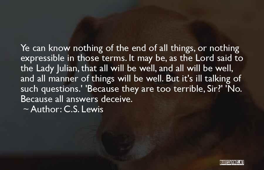 C.S. Lewis Quotes: Ye Can Know Nothing Of The End Of All Things, Or Nothing Expressible In Those Terms. It May Be, As