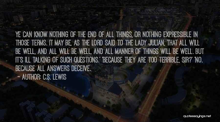 C.S. Lewis Quotes: Ye Can Know Nothing Of The End Of All Things, Or Nothing Expressible In Those Terms. It May Be, As