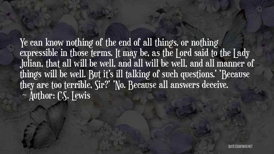 C.S. Lewis Quotes: Ye Can Know Nothing Of The End Of All Things, Or Nothing Expressible In Those Terms. It May Be, As