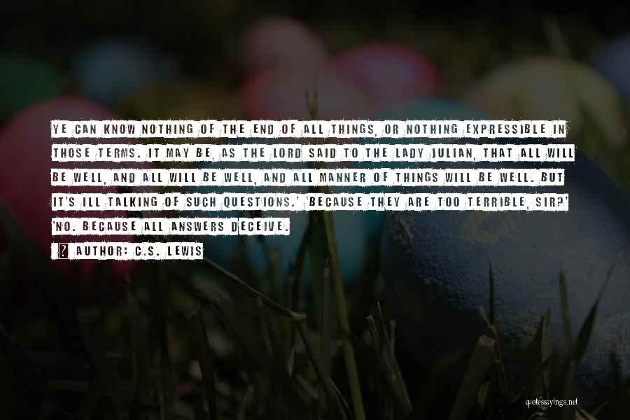 C.S. Lewis Quotes: Ye Can Know Nothing Of The End Of All Things, Or Nothing Expressible In Those Terms. It May Be, As