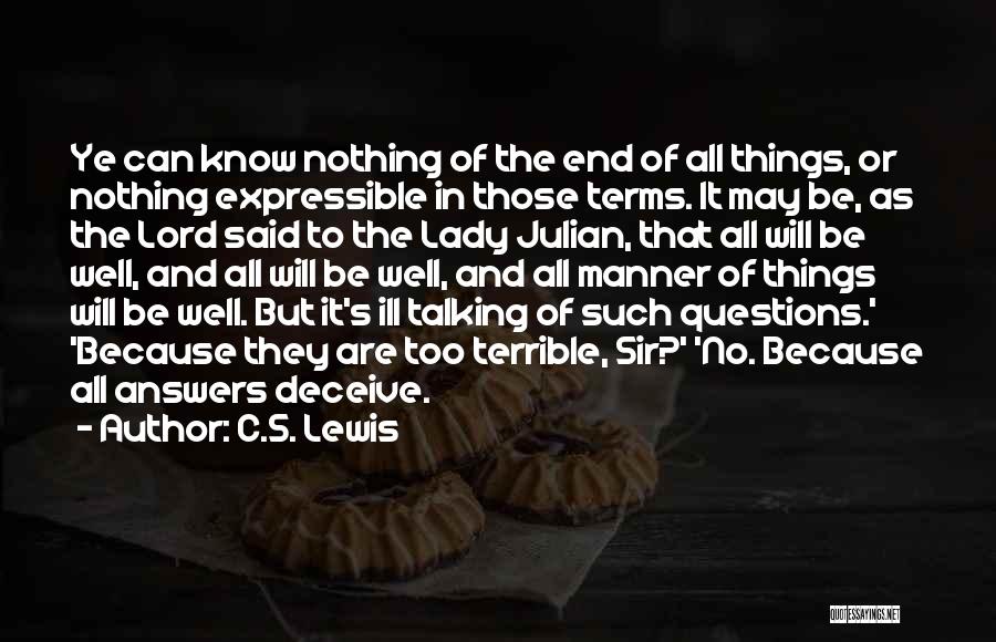 C.S. Lewis Quotes: Ye Can Know Nothing Of The End Of All Things, Or Nothing Expressible In Those Terms. It May Be, As