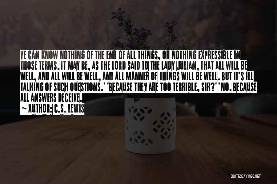 C.S. Lewis Quotes: Ye Can Know Nothing Of The End Of All Things, Or Nothing Expressible In Those Terms. It May Be, As
