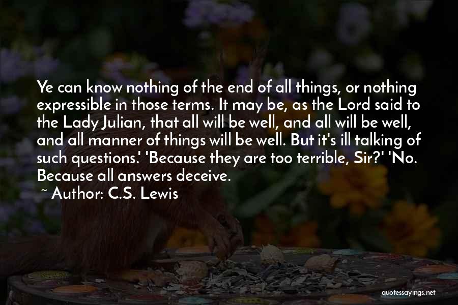 C.S. Lewis Quotes: Ye Can Know Nothing Of The End Of All Things, Or Nothing Expressible In Those Terms. It May Be, As