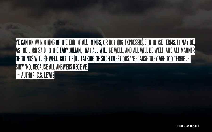 C.S. Lewis Quotes: Ye Can Know Nothing Of The End Of All Things, Or Nothing Expressible In Those Terms. It May Be, As