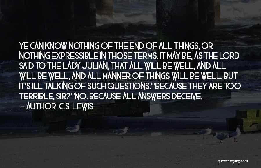 C.S. Lewis Quotes: Ye Can Know Nothing Of The End Of All Things, Or Nothing Expressible In Those Terms. It May Be, As