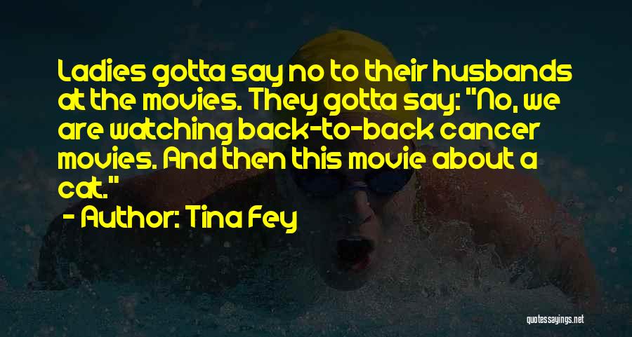 Tina Fey Quotes: Ladies Gotta Say No To Their Husbands At The Movies. They Gotta Say: No, We Are Watching Back-to-back Cancer Movies.