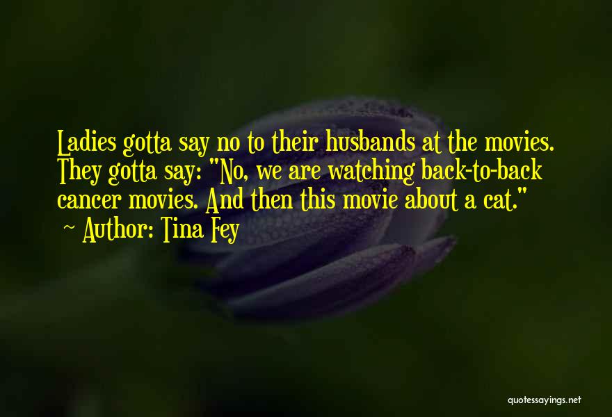 Tina Fey Quotes: Ladies Gotta Say No To Their Husbands At The Movies. They Gotta Say: No, We Are Watching Back-to-back Cancer Movies.