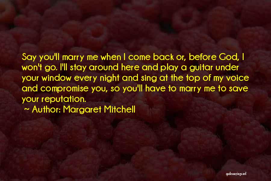Margaret Mitchell Quotes: Say You'll Marry Me When I Come Back Or, Before God, I Won't Go. I'll Stay Around Here And Play