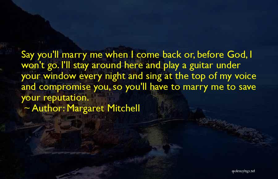 Margaret Mitchell Quotes: Say You'll Marry Me When I Come Back Or, Before God, I Won't Go. I'll Stay Around Here And Play