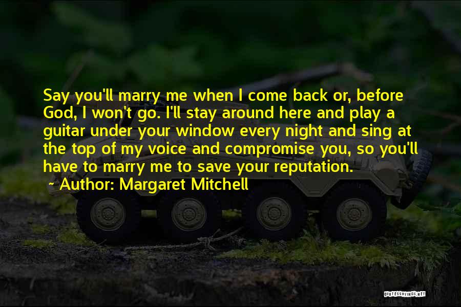 Margaret Mitchell Quotes: Say You'll Marry Me When I Come Back Or, Before God, I Won't Go. I'll Stay Around Here And Play