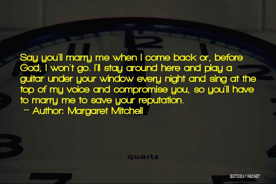 Margaret Mitchell Quotes: Say You'll Marry Me When I Come Back Or, Before God, I Won't Go. I'll Stay Around Here And Play